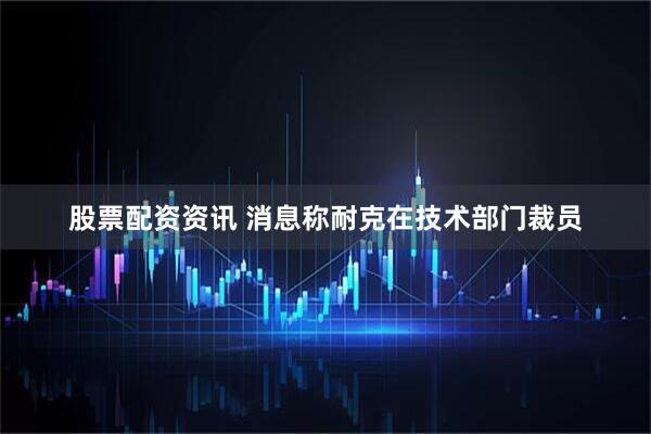 股票配资资讯 消息称耐克在技术部门裁员